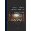 King Of Jazz Johnny Dodds - Paperback