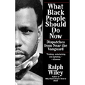 What Black People Should Do Now: Dispatches from Near the Vanguard - Paperback