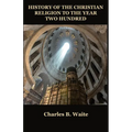 History of the Christian Religion to the Year Two Hundred - Paperback