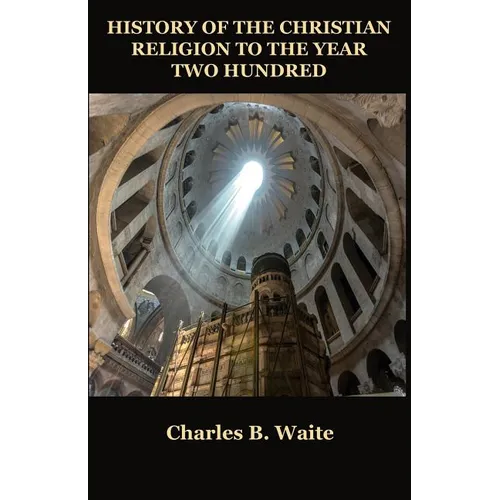 History of the Christian Religion to the Year Two Hundred - Paperback