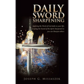 Daily Sword Sharpening: Applying the Word of God daily to your life; keeping the Sword of the Spirit sharpened so you can Sharpen others - Hardcover