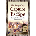 The Story of My Capture and Escape During the Minnesota Indian Massacre of 1862 - Paperback