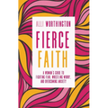 Fierce Faith: A Woman's Guide to Fighting Fear, Wrestling Worry, and Overcoming Anxiety - Paperback