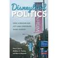 Disneyland Politics: How a Medium-Size City and Corporate Giant Coexist - Hardcover