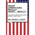 What Americans Really Want... Really: The Truth about Our Hopes, Dreams, and Fears - Hardcover