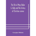 The life of Mary Baker G. Eddy and the history of Christian science - Paperback