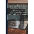 Life of our President, Benjamin Harrison, Together With That of his Grandfather, William Henry Harri - Paperback