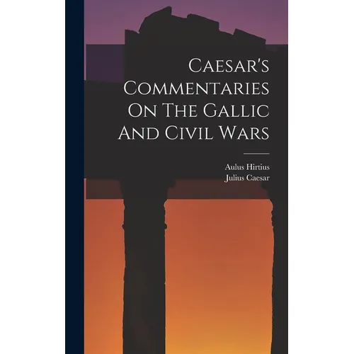 Caesar's Commentaries On The Gallic And Civil Wars - Hardcover