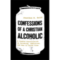 Confessions of a Christian Alcoholic: A Candid Conversation on Drinking, Addiction, and How to Break Free - Hardcover