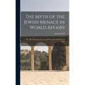 The Myth of the Jewish Menace in World Affairs; or, The Truth About the Forged Protocols of the Elders of Zion - Hardcover
