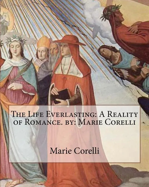 The Life Everlasting: A Reality of Romance. by: Marie Corelli - Paperback
