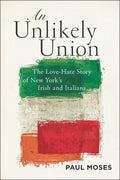 An Unlikely Union: The Love-Hate Story of New York's Irish and Italians - Paperback