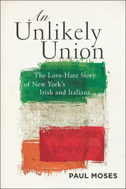 An Unlikely Union: The Love-Hate Story of New York's Irish and Italians - Paperback