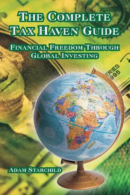 The Complete Tax Haven Guide: Financial Freedom Through Global Investing - Paperback
