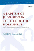 A Baptism of Judgment in the Fire of the Holy Spirit: John's Eschatological Proclamation in Matthew 3 - Paperback