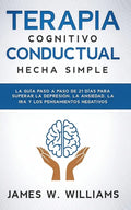 Terapia cognitivo conductual: hecha simple - La guía paso a paso de 21 días para superar la depresión, la ansiedad, la ira y los pensamientos negativo - Paperback