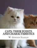 Cats: Their Points and Characteristics: with Curiosities of Cat Life and a Chapter on Feline Elements - Paperback