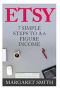 Etsy: 7 Simple Steps To make a 6 Figure Passive Income - Secrets to building a Successful business From Home - Paperback