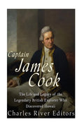 Captain James Cook: The Life and Legacy of the Legendary British Explorer Who Discovered Hawaii - Paperback