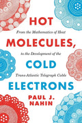 Hot Molecules, Cold Electrons: From the Mathematics of Heat to the Development of the Trans-Atlantic Telegraph Cable - Paperback