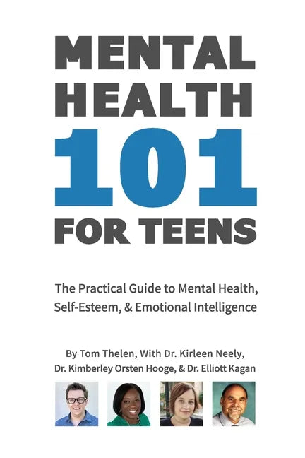 Mental Health 101 For Teens: The Practical Guide to Mental Health, Self-Esteem, & Emotional Intelligence - Paperback