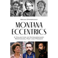 Montana Eccentrics: A Collection of Extraordinary Montanans, Past & Present - Paperback