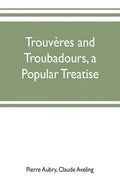 Trouvères and troubadours, a popular treatise - Paperback