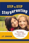 Step By Step Step Parenting: Successfully Blending Families After a Divorce: How to navigate the difficult waters of being a step parent - Paperback
