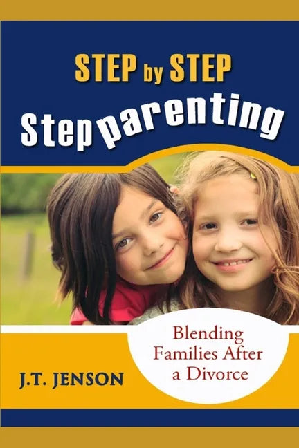 Step By Step Step Parenting: Successfully Blending Families After a Divorce: How to navigate the difficult waters of being a step parent - Paperback