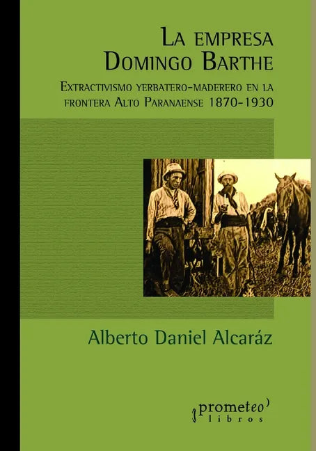 La empresa Domingo Barthe: Extractivismo yerbatero-maderero en la frontera Alto Paranaense 1870-1930 - Paperback