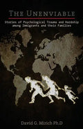The Unenviable: Stories of Psychological Trauma and Hardship among Immigrants and their Families - Paperback