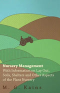 Nursery Management - With Information on Lay Out, Soils, Shelters and Other Aspects of the Plant Nursery - Paperback