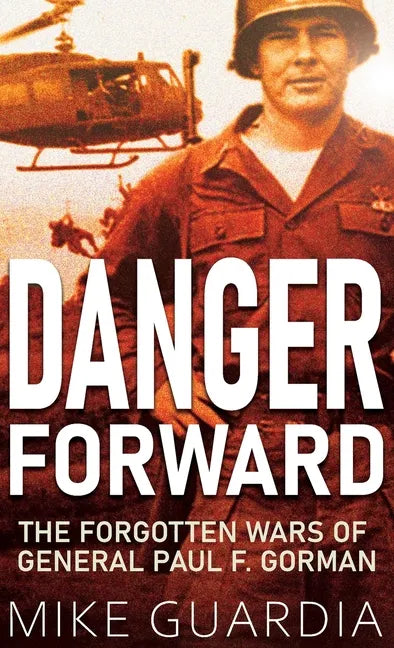 Danger Forward: The Forgotten Wars of General Paul F. Gorman - Hardcover