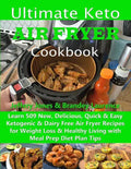 Ultimate Keto Air Fryer Cookbook: Learn 509 New, Delicious, Quick & Easy Ketogenic & Dairy Free Air Fryer Recipes for Weight Loss & Healthy Living wit - Paperback
