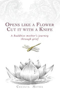 Opens Like a Flower, Cut It with a Knife: A Buddhist Mother's Journey Through Grief - Paperback
