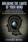Breaking the limits of your mind: A definitive guide to understand your true potential, enhance your mentality and self-motivation to live a confident - Paperback