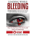Leading While Bleeding: Overcoming Hurtful Obstacles To Your Success - Paperback