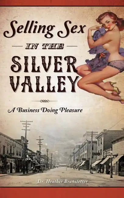 Selling Sex in the Silver Valley: A Business Doing Pleasure - Hardcover