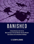 Banished: A Comprehensive Look into the Mind and Soul of the Sex Offender with Sex Offender Case Studies and the Recidivism Challenge - Paperback