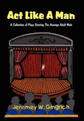 ACT Like a Man: A Collection of Plays Starring the Average Adult Male - Hardcover