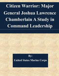 Citizen Warrior: Major General Joshua Lawrence Chamberlain A Study in Command Leadership - Paperback