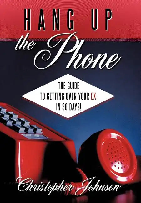 Hang Up the Phone!: The Guide to Getting Over Your Ex in 30-Days! - Hardcover