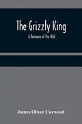 The Grizzly King: A Romance of the Wild - Paperback