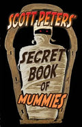 Scott Peters' Secret Book Of Mummies: 101 Ancient Egypt Mummy Facts & Trivia - Paperback