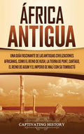 África antigua: Una guía fascinante de las antiguas civilizaciones africanas, como el Reino de Kush, la Tierra de Punt, Cartago, el Re - Hardcover