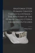 Anatomia Uteri Humani Gravidi Tabulis Illustrada = The Anatomy of the Human Gravid Uterus Exhibited in Figures - Paperback