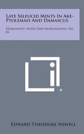 Late Seleucid Mints In Ake-Ptolemais And Damascus: Numismatic Notes And Monographs, No. 84 - Hardcover