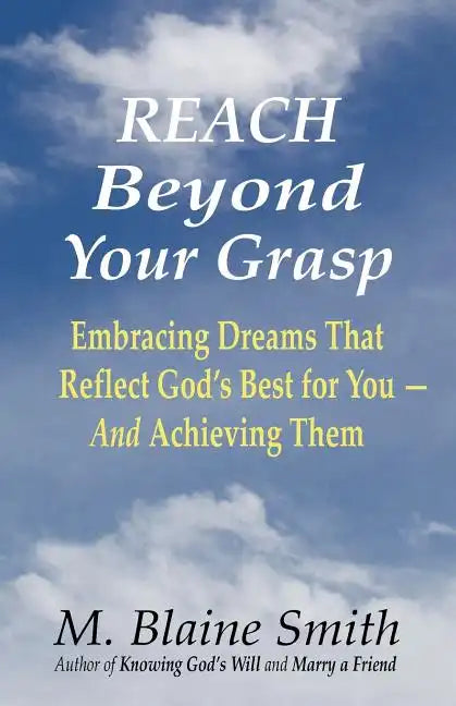Reach Beyond Your Grasp: Embracing Dreams That Reflect God's Best for You -- And Achieving Them - Paperback