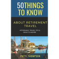 50 Things to Know about Retirement Travel: Affordable Travel Tips & Ideas to Inspire - Paperback