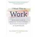 I Want This to Work: An Inclusive Guide to Navigating the Most Difficult Relationship Issues We Face in the Modern Age - Hardcover
